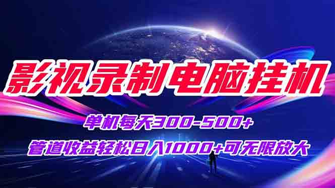 影视录制电脑挂机单机每天300+管道收益轻松日入1000+可矩阵无限放大-云慧网创