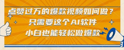 点赞过万的爆款视频如何做？只需要这个AI软件，小白也能轻松做爆款【揭秘】-云慧网创