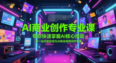 AI商业创作专业课，带你快速掌握AI核心技能，并一站式助你成为AI商业视频创作专家-云慧网创