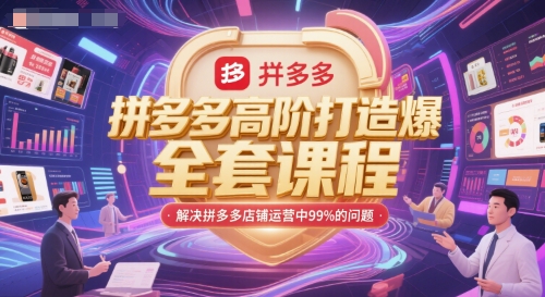拼多多高阶打造爆款全套课程，解决拼多多店铺运营中99%的问题-云慧网创