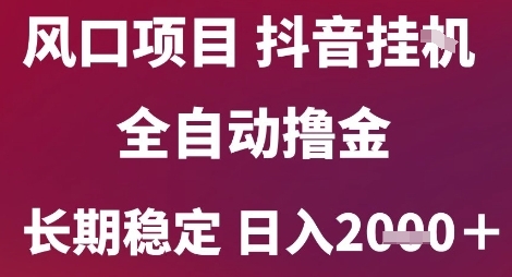 风口项目，六月最新玩法抖音无人挂G，全自动撸金，长期稳定 日入2k+【揭秘】-云慧网创