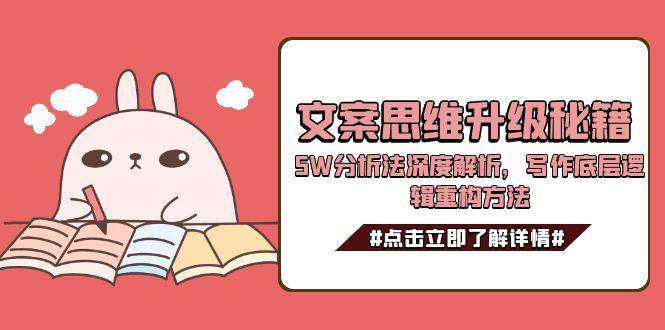 文案思维升级秘籍，5W分析法深度解析，写作底层逻辑重构方法-云慧网创