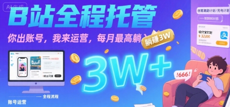 【B站全程托管 】你出账号，我来运营，每月最高躺入3W【揭秘】-云慧网创