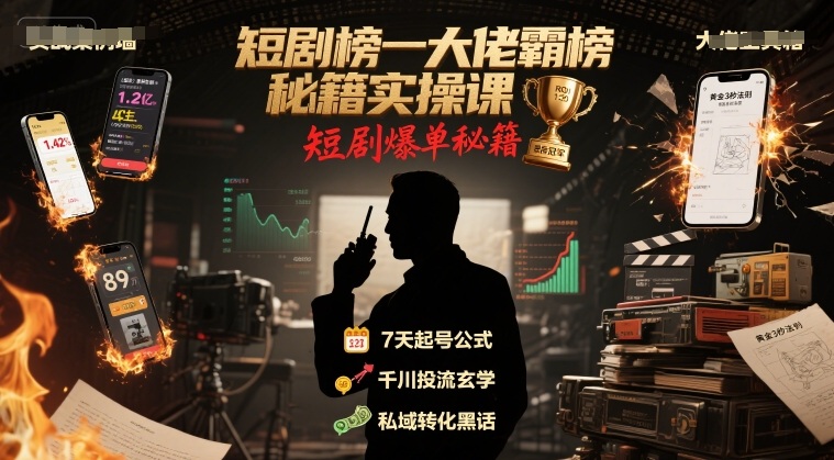 短剧榜一大佬霸榜秘籍实操课，短剧爆单秘籍-云慧网创