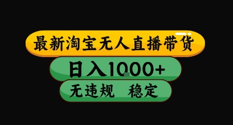 淘宝无人直播带货【最新】，日入10张，独家技术，无违规封号，长期稳定，开播就出单【揭秘】-云慧网创