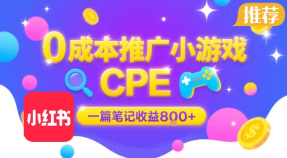 0成本小红书笔记推广小游戏CPE，一篇笔记收益8张+大厂稳定，抓紧冲!-云慧网创