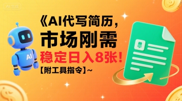 AI代写简历，市场刚需，一单一结，稳定日入8张!【附工具指令】-云慧网创