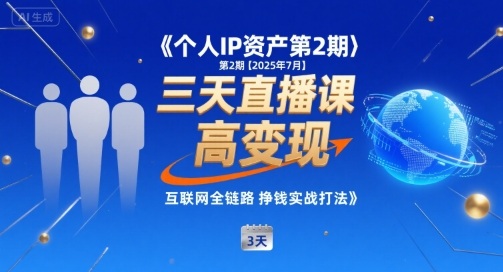 个人IP资产第2期【2025年7月】三天直播课，​小团队高变现，互联网全链路挣钱实战打法-云慧网创