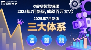 短视频营销课2025年7月新版，三大体系成就百万大V-云慧网创