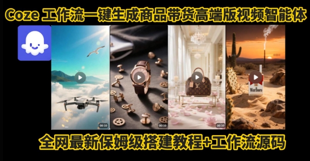 电商人的福音！Coze工作流一键生成”商品带货视频高端版“实操教程，全程保姆级搭建教学教程-云慧网创