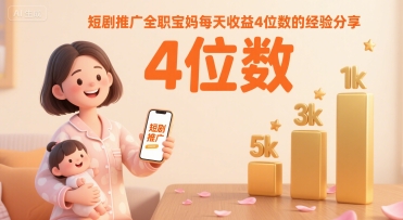 短剧推广全职宝妈每天收益4位数的经验分享-云慧网创