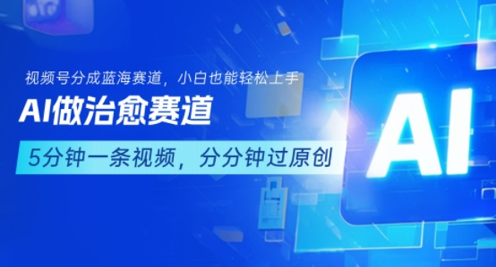 用AI做治愈赛道，结合视频号分成计划，小白也能轻松上手-云慧网创