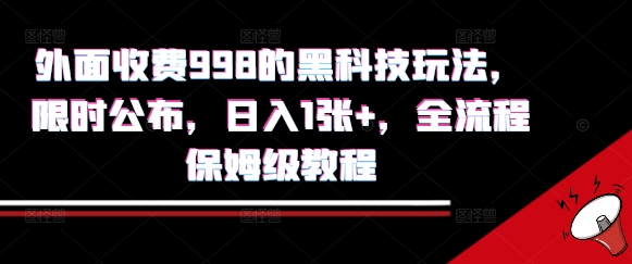 外面收费998的黑科技撸金玩法，限时公布，日入1张+，全流程保姆级教程【揭秘】-云慧网创
