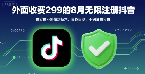 外面收299的8月无限注册抖音百分百不跳核对技术，具体自测，不保证百分百-云慧网创