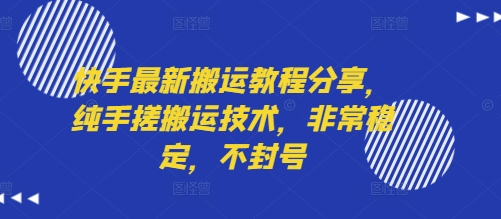 快手最新搬运教程分享，纯手搓搬运技术，非常稳定，不封号-云慧网创