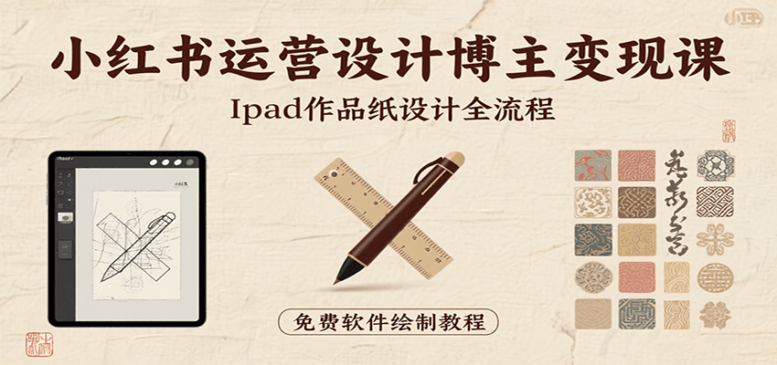 小红书运营设计博主变现课：iPad 上手作品纸设计，含全流程及细节技巧，避坑少绕路-云慧网创