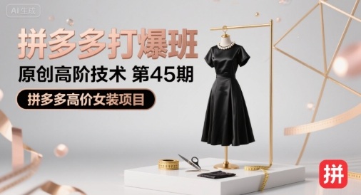 拼多多打爆班原创高阶技术第45期，拼多多高价女装项目-云慧网创