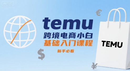 temu跨境电商小白基础入门课程，新手必看-云慧网创