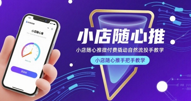 小店随心推微付费撬动自然流投手教学，小店随心推手把手教学-云慧网创