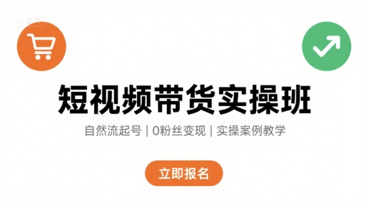 短视频带货实操班，自然流电商快速起号，实现轻松带货变现-云慧网创
