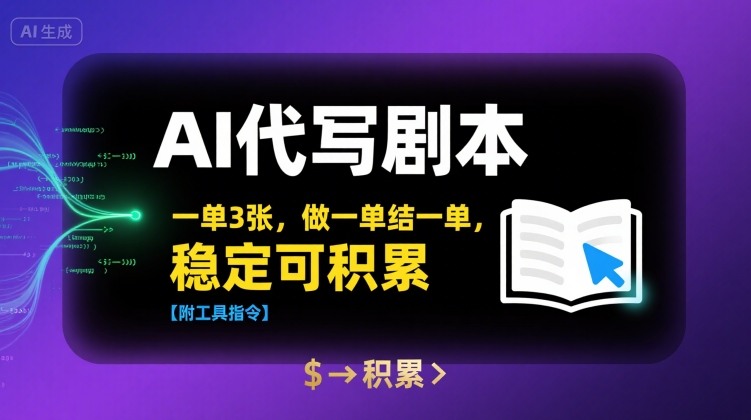 AI代写剧本，一单3张，做一单结一单，稳定可积累【附工具指令】-云慧网创