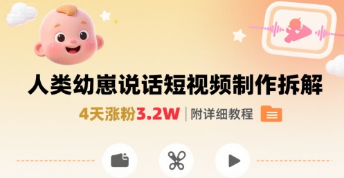 拆解人类幼崽宝宝要说话短视频制作，4天涨粉3.2W，附详细教程-云慧网创