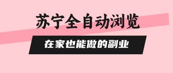 苏宁全自动浏览，在家也能做的副业，无需人工，0风控，单机日入5张+，直接矩阵开干【揭秘】-云慧网创