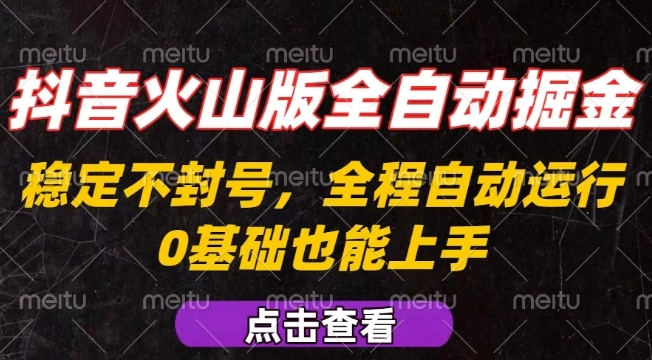 抖音火山版全自动掘金，全程不封号自动操作，可复制放大操作，新手小白也能上手【揭秘】-云慧网创