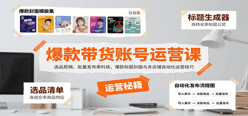 爆款带货账号运营课：选品剪辑、批量发布黑科技，爆款标题封面与多店铺自动化运营技巧-云慧网创
