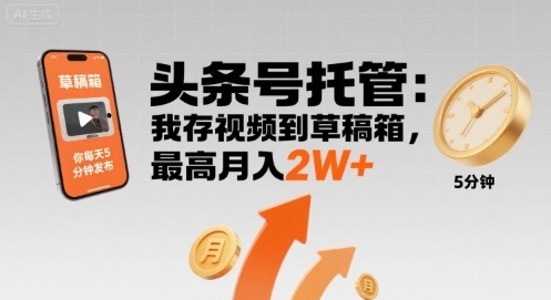 【头条号托管 】我存视频到草稿箱，你每天5分钟发布，最高月入2W+【揭秘】-云慧网创