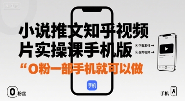 小说推文知乎视频图片实操课手机版，0粉一部手机就可以做-云慧网创