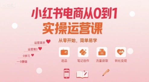 小红书电商从0到1实操运营课，从零开始，简单易学-云慧网创