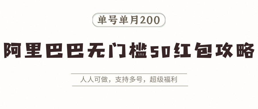 阿里巴巴无门槛50红包攻略，单号单月200。人人可做，支持多号，超级福利-云慧网创