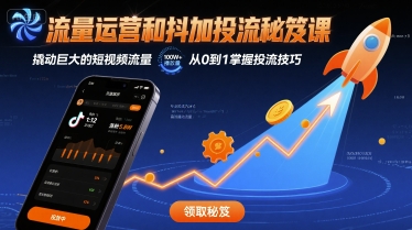流量运营和抖加投流秘笈课，撬动巨大的短视频流量-云慧网创