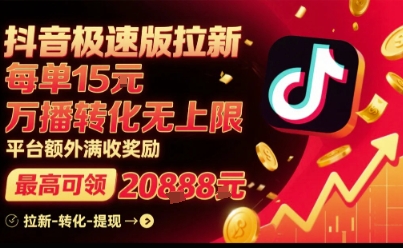 抖音极速版拉新，平台扶持力度大，每单15米，万播转化无上限，平台额外满收奖励-云慧网创