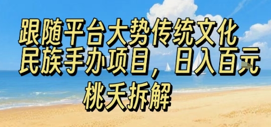 跟随平台大势传统文化民族手办项目，操作非常简单，日入1张-云慧网创
