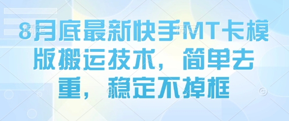 8月底最新快手MT卡模版搬运技术，简单去重，稳定不掉框-云慧网创