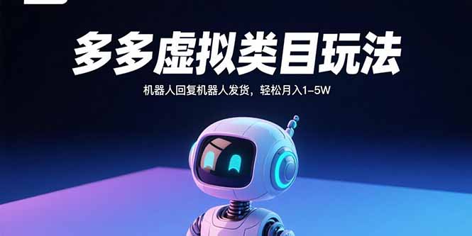 多多虚拟类目玩法，机器人回复机器人发货，轻松月入1-5W-云慧网创