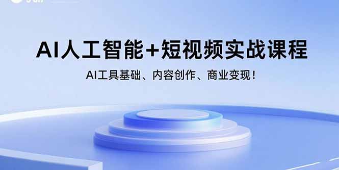 AI人工智能+短视频实战课程：AI工具基础、内容创作、商业变现！-云慧网创