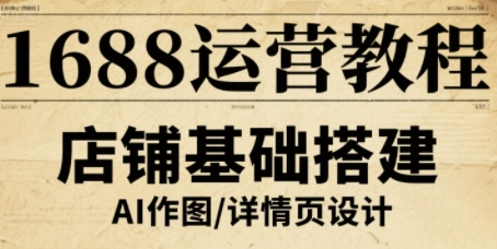 1688运营教程，助力商家提升流量与转化-云慧网创