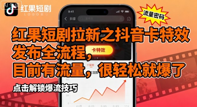 红果短剧拉新之抖音卡特效发布全流程，目前有流量，很轻松就爆了-云慧网创