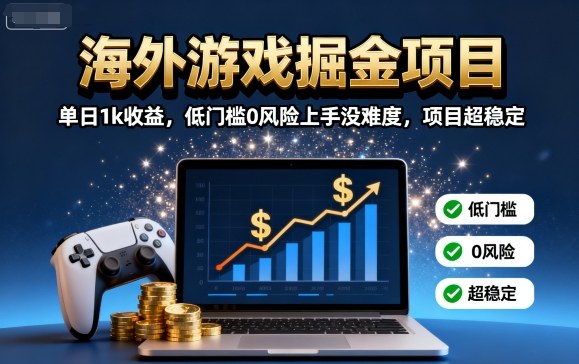 海外游戏掘金项目：单日1k收益，低门槛0风险上手没难度，项目超稳定【揭秘】-云慧网创