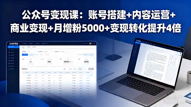 公众号变现课：账号搭建+内容运营+商业变现+月增粉5000+变现转化提升4倍-云慧网创