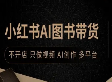 小红书AI图书带货，不开店，只做视频，AI创作，多平台-云慧网创