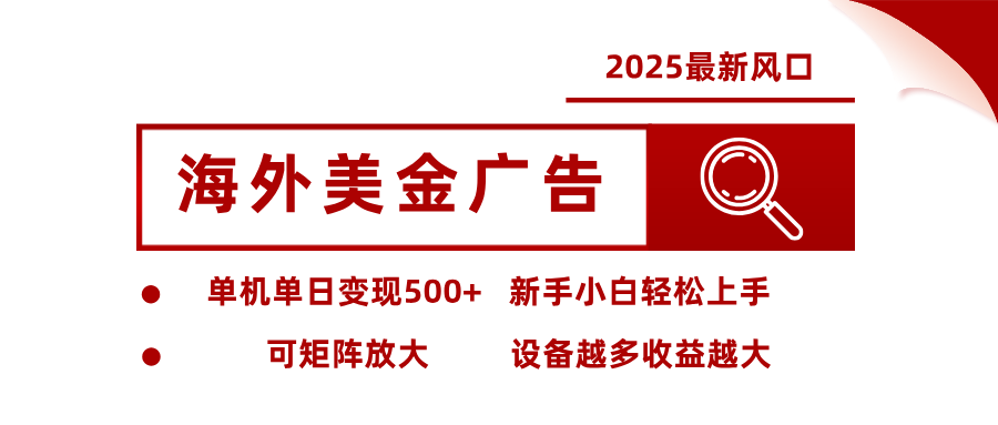 2025最新风口 海外美金广告 单机单日变现500+ 可矩阵放大 设备越多收…-云慧网创