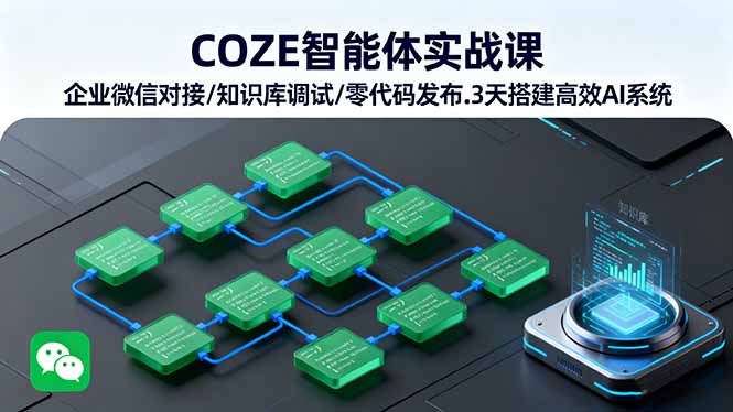 COZE智能体实战课 企业微信对接/知识库调试/零代码发布.3天搭建高效AI系统-云慧网创