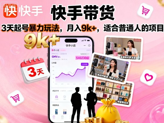 快手带货，3天起号暴力玩法，月入9k+，适合普通人的项目-云慧网创