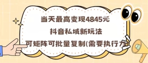 当天最高变现1k+，抖音私域新玩法，可矩阵可批量复制-云慧网创
