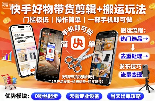 快手好物带货剪辑+搬运玩法，门槛极低，操作简单，一部手机即可玩做-云慧网创