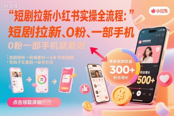 短剧拉新小红书实操全流程，0粉一部手机就可以做，详细教程-云慧网创